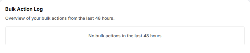 Karte Bulk Action Log mit dem Text Overview of your bulk actions from the last 48 hours und der Meldung No bulk actions in the last 48 hours.